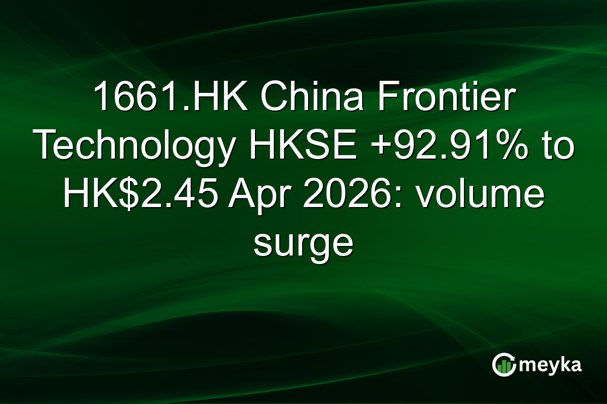 1661.HK China Frontier Technology HKSE +92.91% to HK$2.45 Apr 2026: volume surge