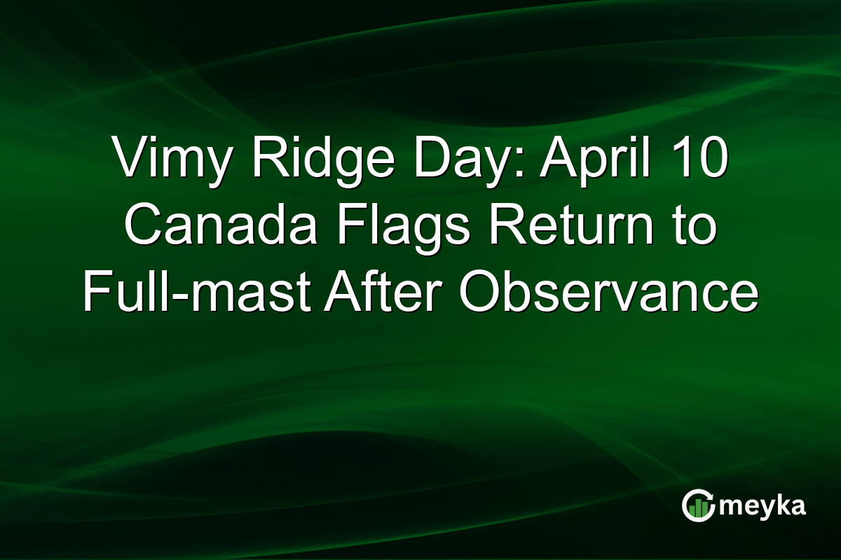 Vimy Ridge Day: April 10 Canada Flags Return to Full-mast After Observance
