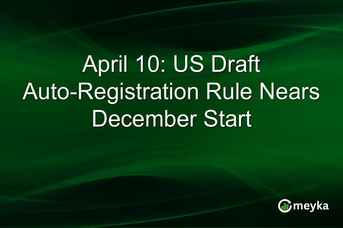 April 10: US Draft Auto-Registration Rule Nears December Start
