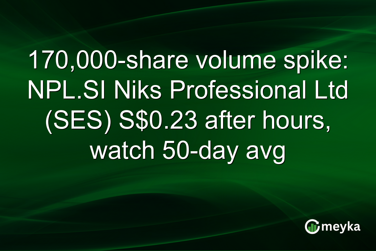 170,000-share volume spike: NPL.SI Niks Professional Ltd (SES) S$0.23 after hours, watch 50-day avg