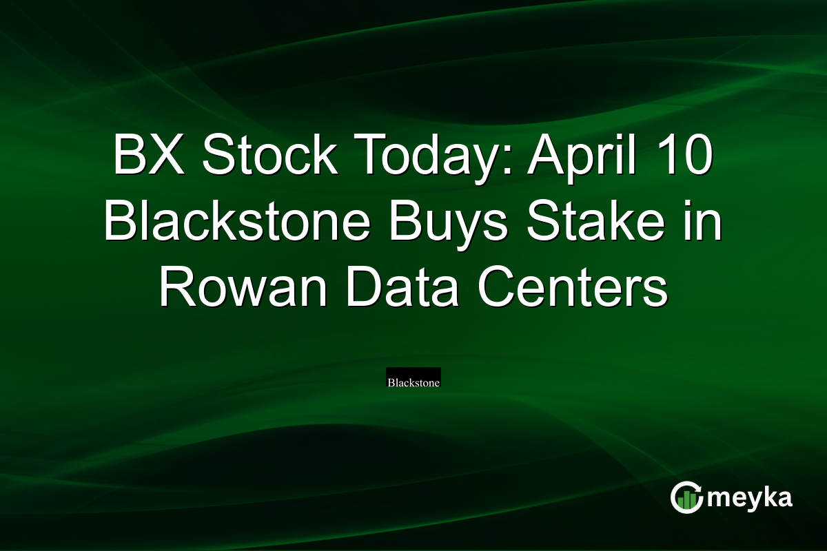 BX Stock Today: April 10 Blackstone Buys Stake in Rowan Data Centers