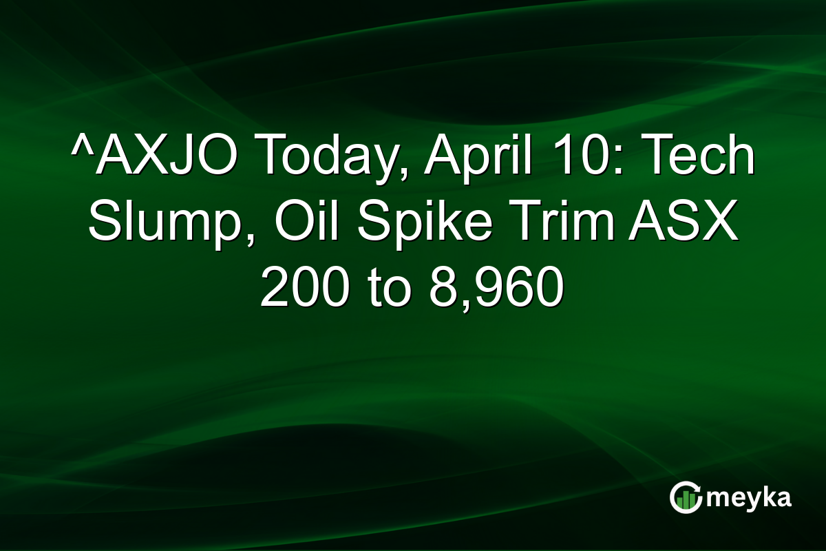 ^AXJO Today, April 10: Tech Slump, Oil Spike Trim ASX 200 to 8,960