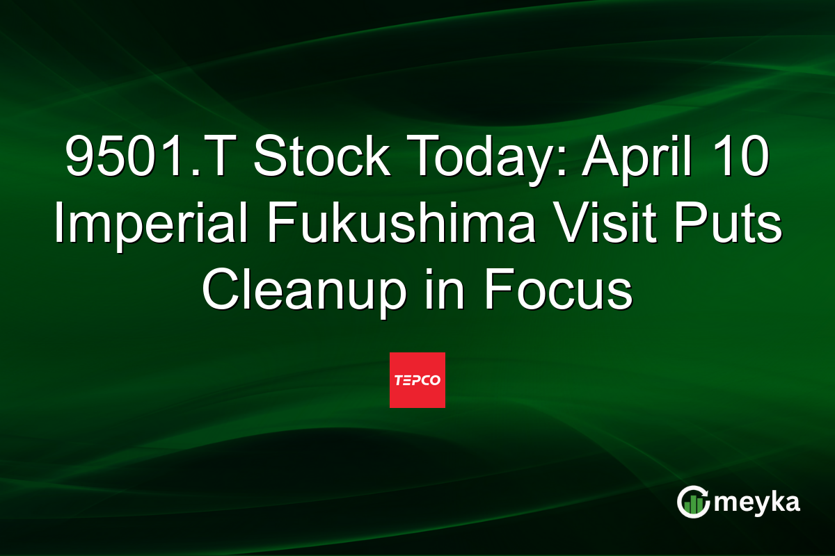 9501.T Stock Today: April 10 Imperial Fukushima Visit Puts Cleanup in Focus