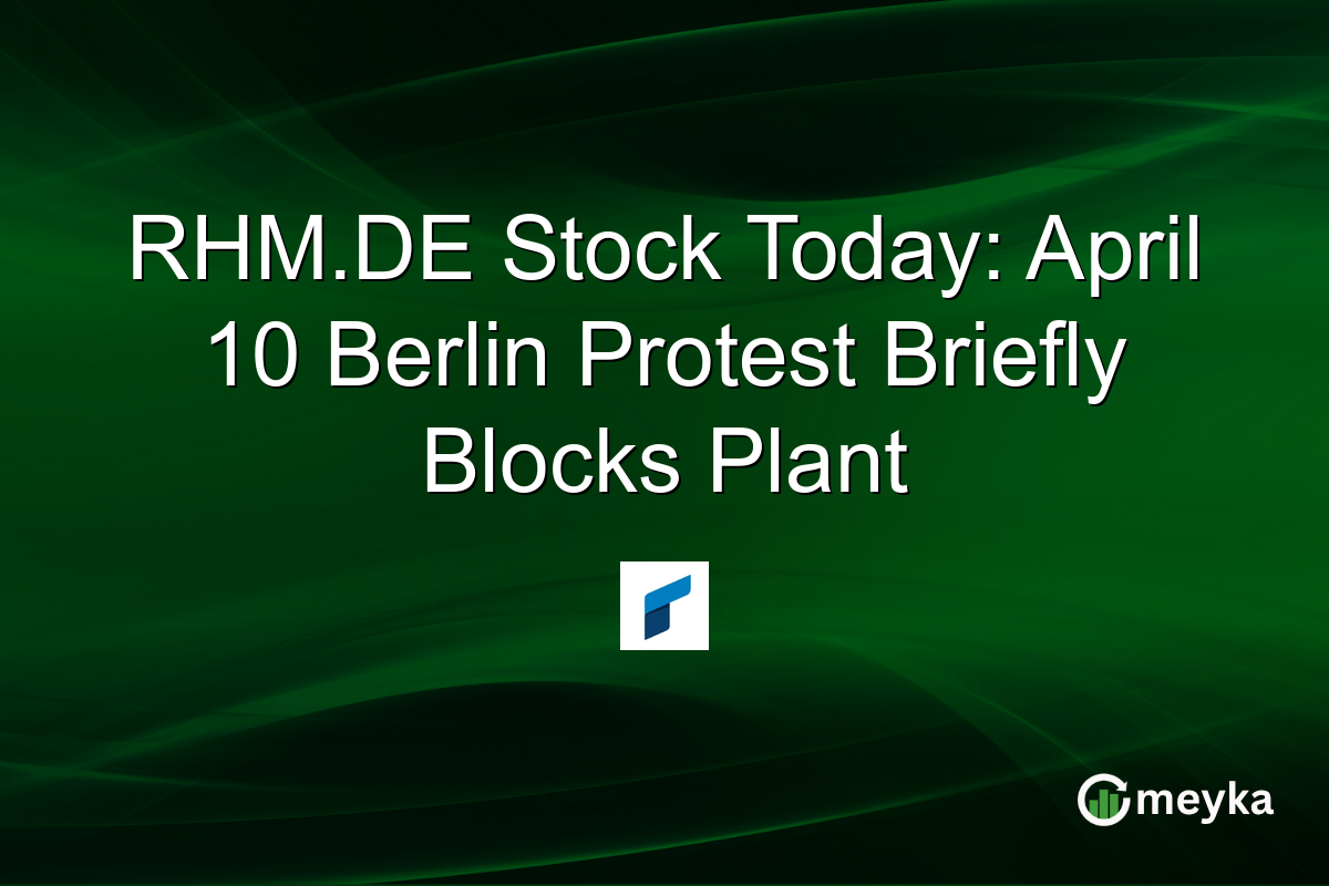 RHM.DE Stock Today: April 10 Berlin Protest Briefly Blocks Plant