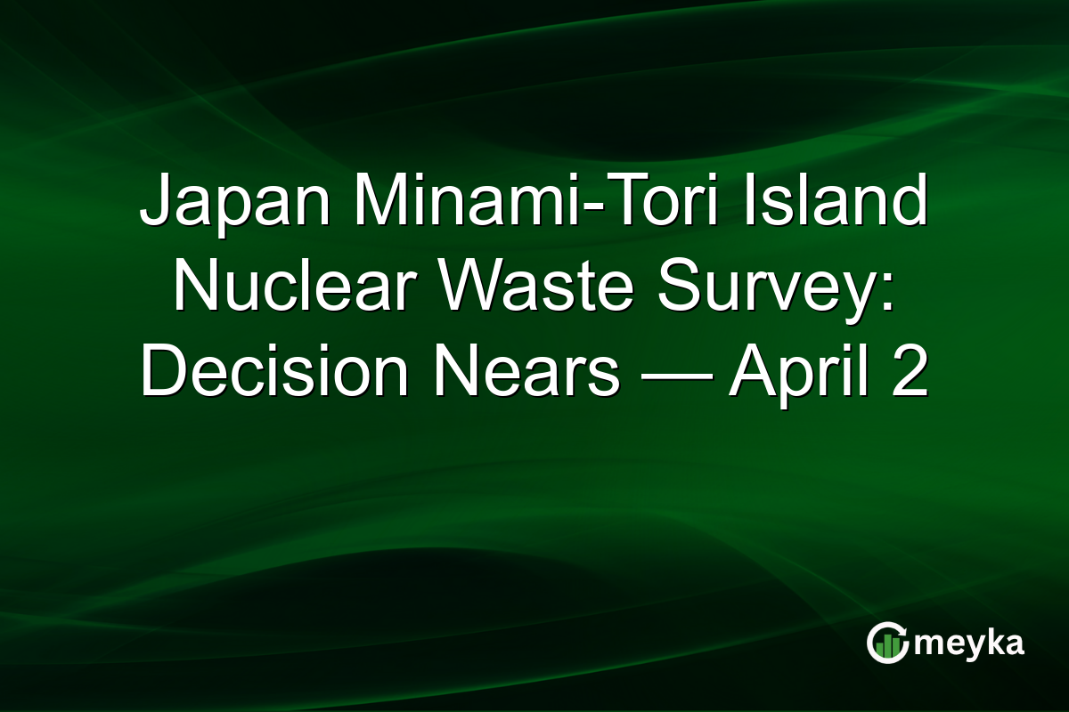 Japan Minami-Tori Island Nuclear Waste Survey: Decision Nears — April 2