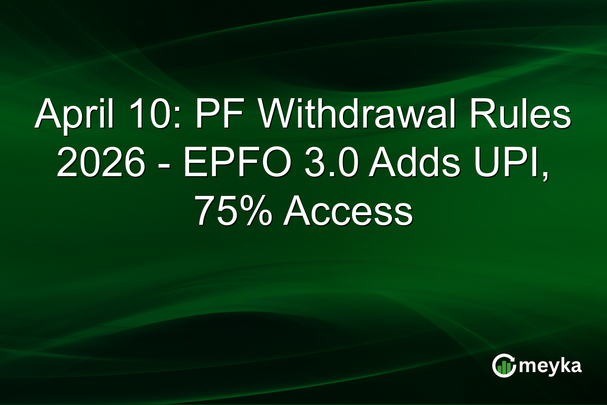 April 10: PF Withdrawal Rules 2026 – EPFO 3.0 Adds UPI, 75% Access