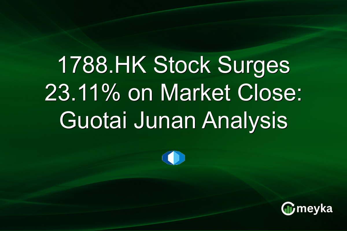 1788.HK Stock Surges 23.11% on Market Close: Guotai Junan Analysis