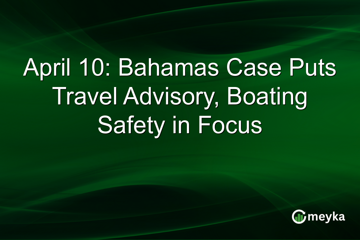 April 10: Bahamas Case Puts Travel Advisory, Boating Safety in Focus