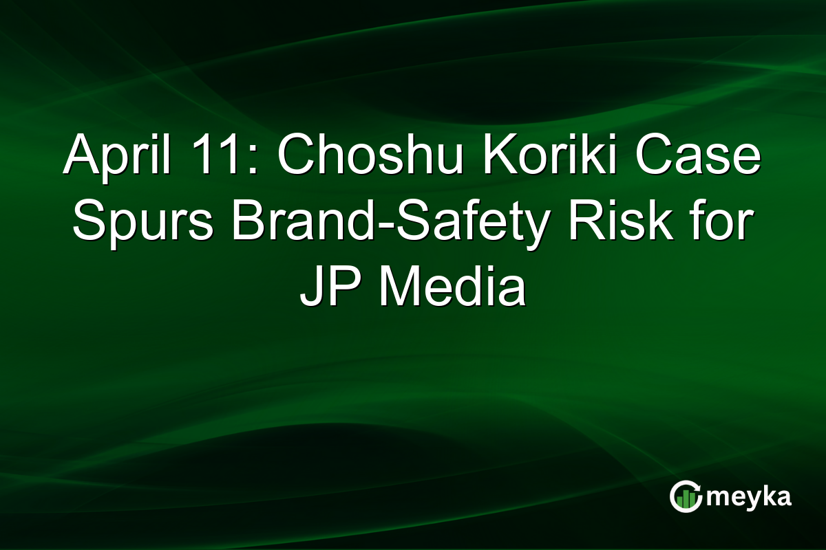April 11: Choshu Koriki Case Spurs Brand-Safety Risk for JP Media