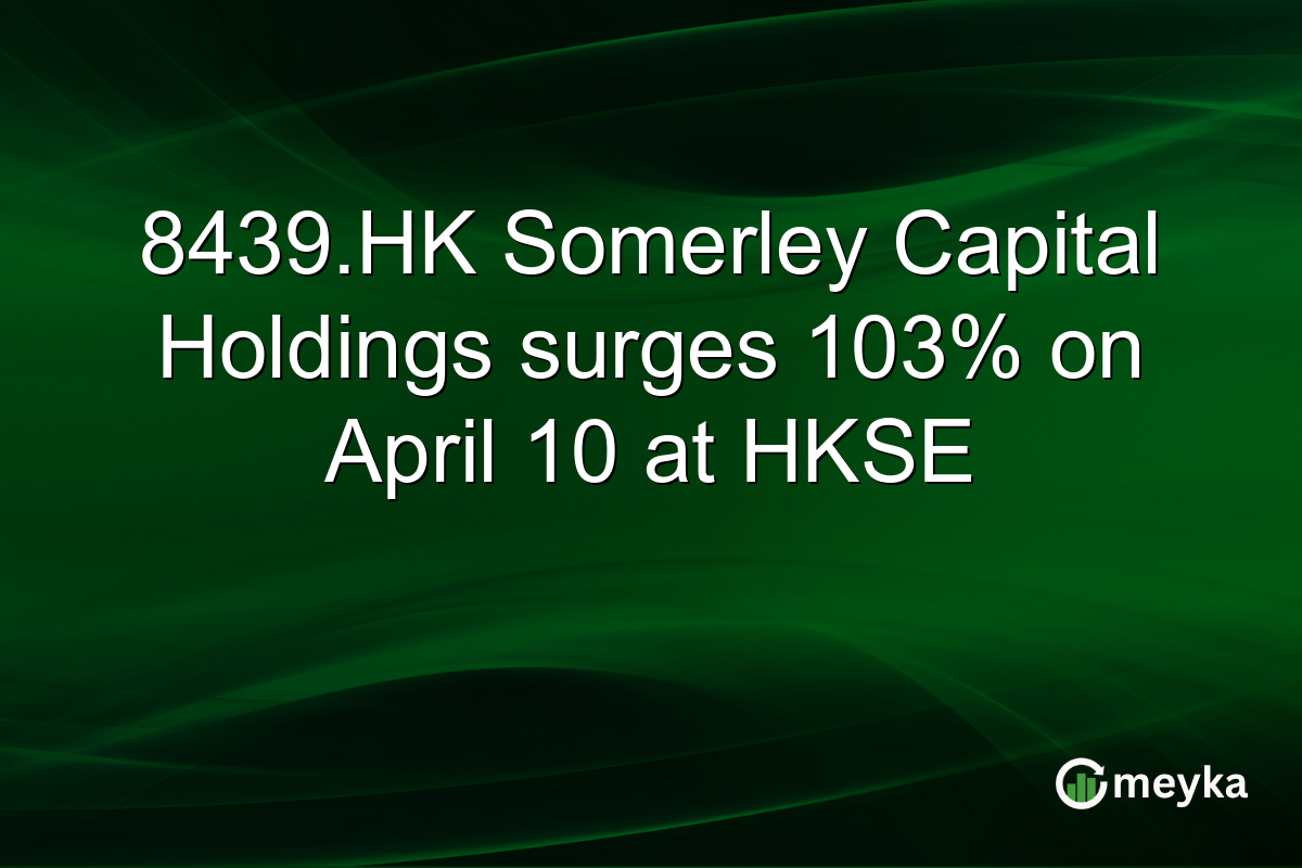 8439.HK Somerley Capital Holdings surges 103% on April 10 at HKSE