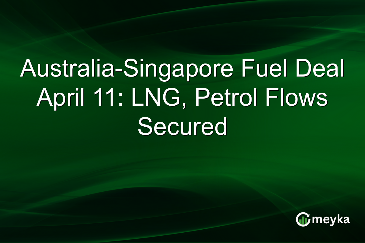 Australia-Singapore Fuel Deal April 11: LNG, Petrol Flows Secured
