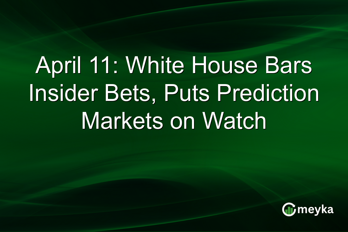 April 11: White House Bars Insider Bets, Puts Prediction Markets on Watch
