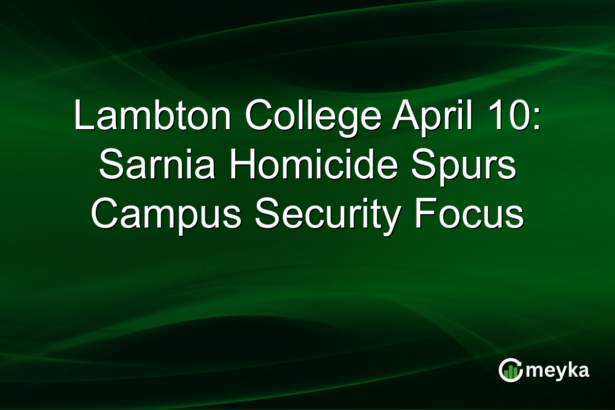 Lambton College April 10: Sarnia Homicide Spurs Campus Security Focus