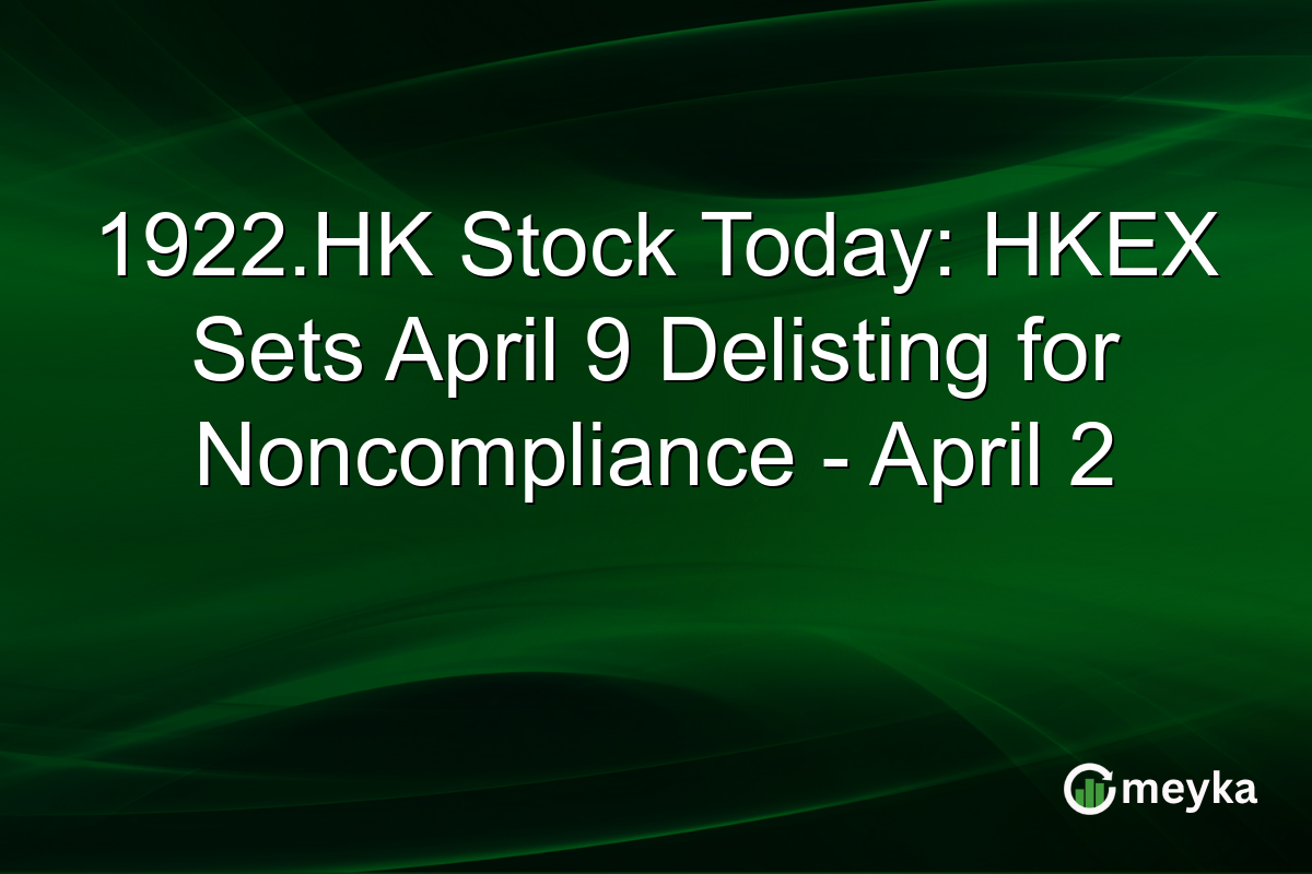 1922.HK Stock Today: HKEX Sets April 9 Delisting for Noncompliance – April 2