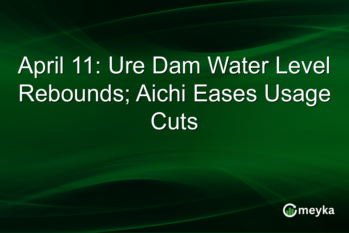April 11: Ure Dam Water Level Rebounds; Aichi Eases Usage Cuts