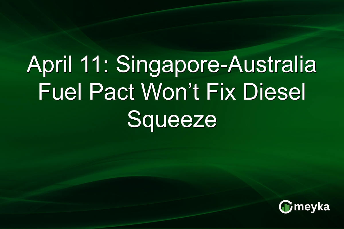 April 11: Singapore-Australia Fuel Pact Won’t Fix Diesel Squeeze