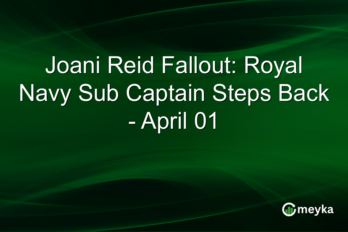 Joani Reid Fallout: Royal Navy Sub Captain Steps Back – April 01