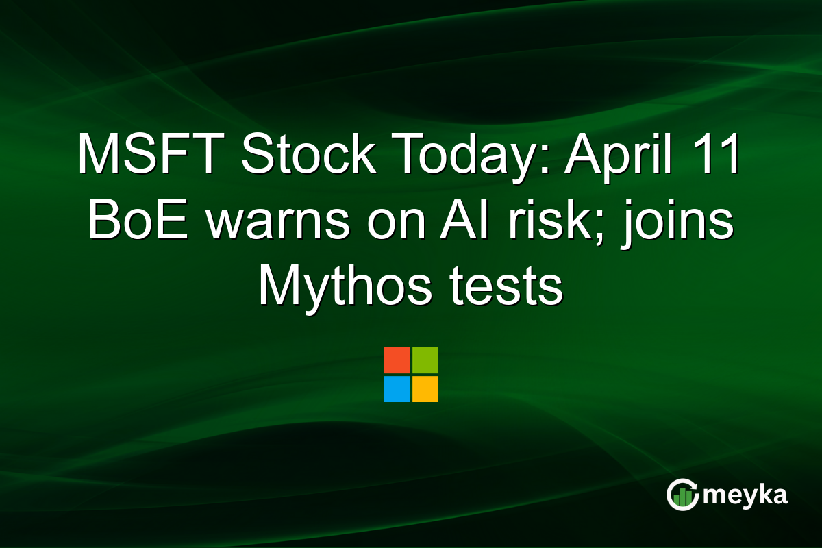 MSFT Stock Today: April 11 BoE warns on AI risk; joins Mythos tests