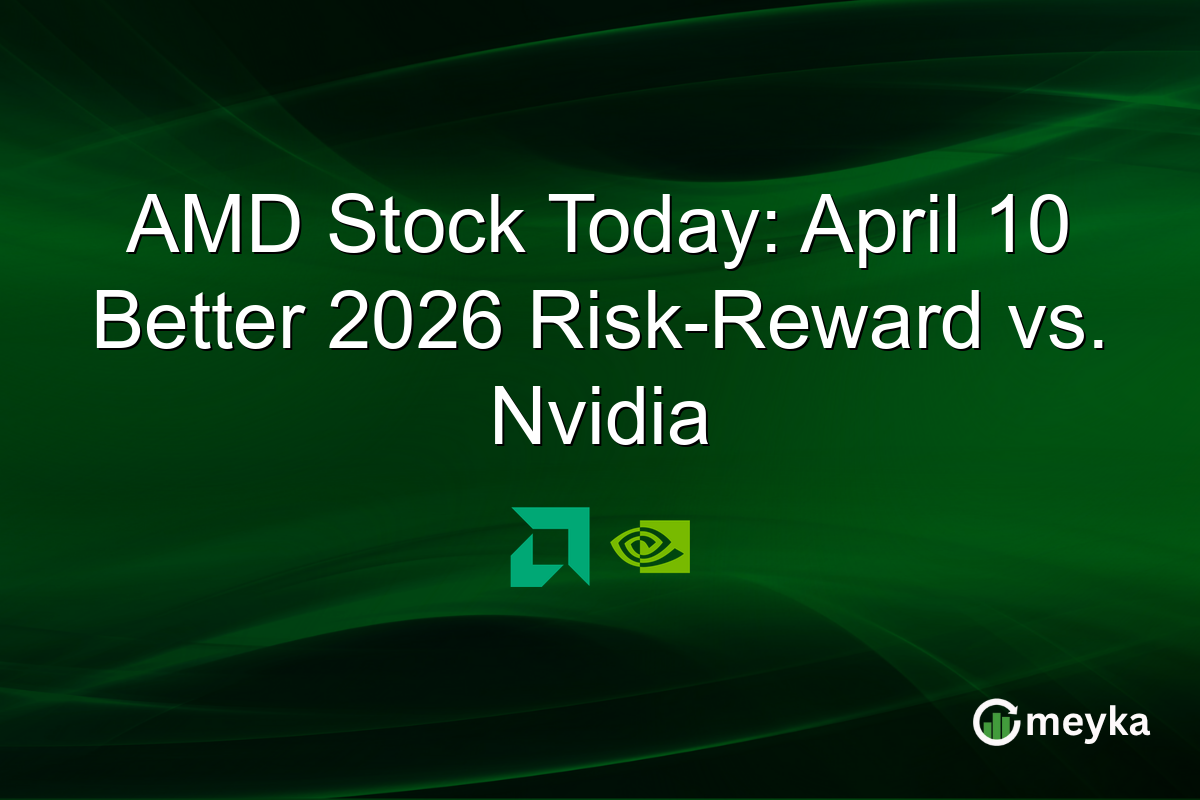 AMD Stock Today: April 10 Better 2026 Risk-Reward vs. Nvidia