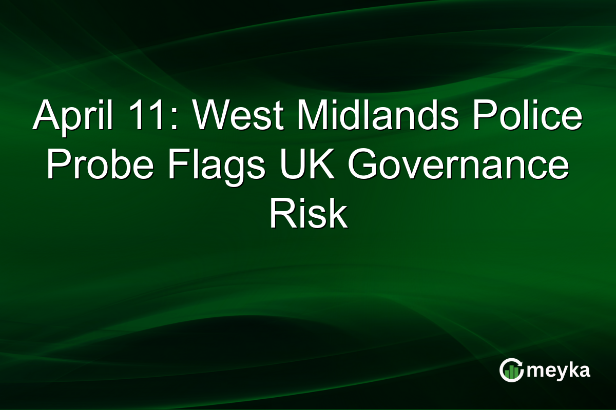 April 11: West Midlands Police Probe Flags UK Governance Risk