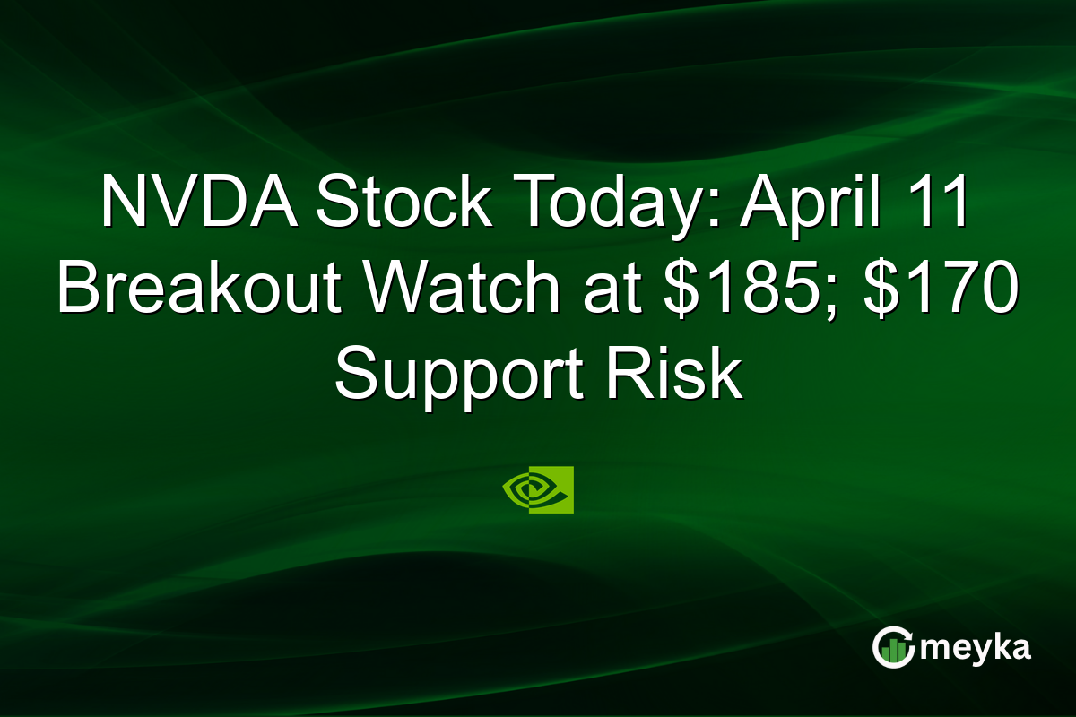 NVDA Stock Today: April 11 Breakout Watch at $185; $170 Support Risk