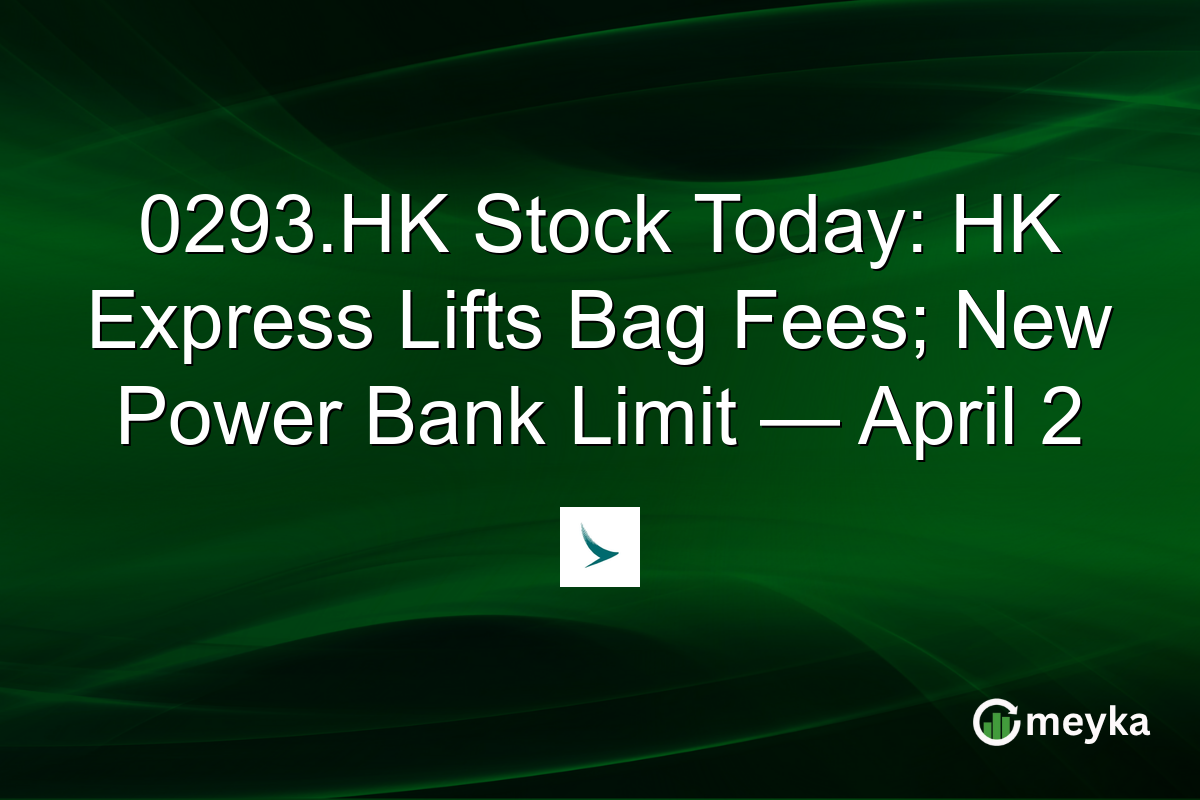 0293.HK Stock Today: HK Express Lifts Bag Fees; New Power Bank Limit — April 2