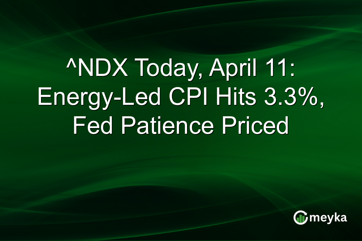 ^NDX Today, April 11: Energy-Led CPI Hits 3.3%, Fed Patience Priced