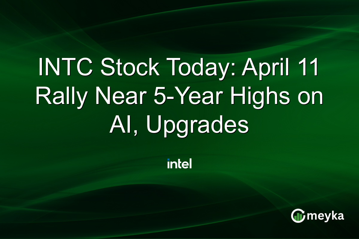 INTC Stock Today: April 11 Rally Near 5-Year Highs on AI, Upgrades