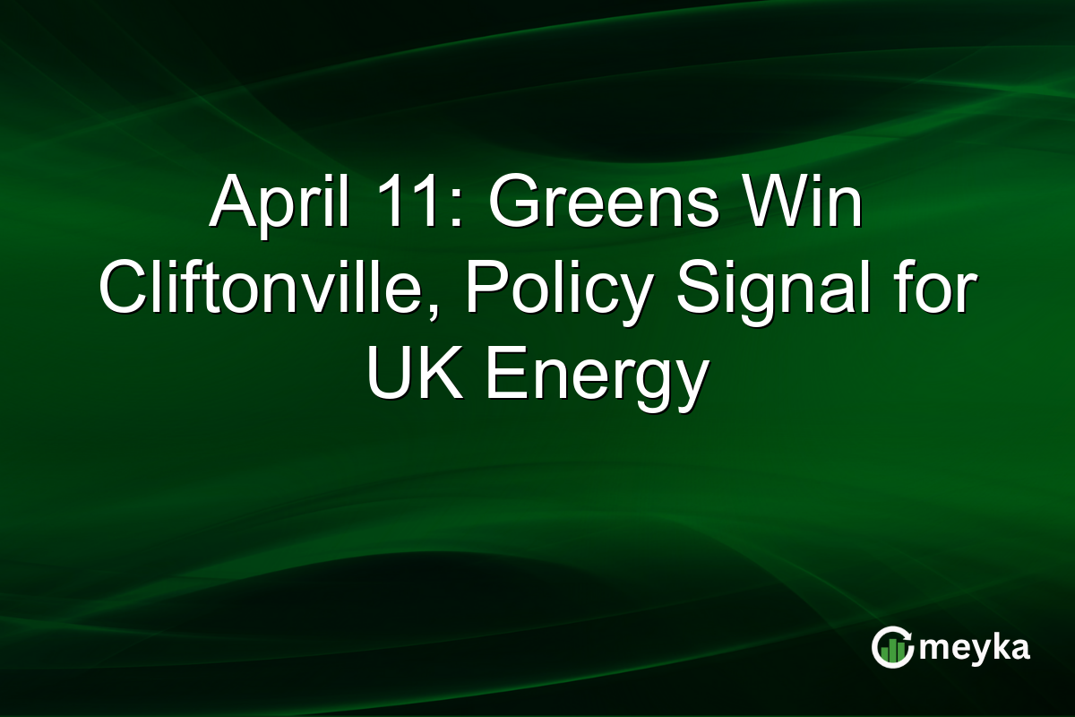 April 11: Greens Win Cliftonville, Policy Signal for UK Energy