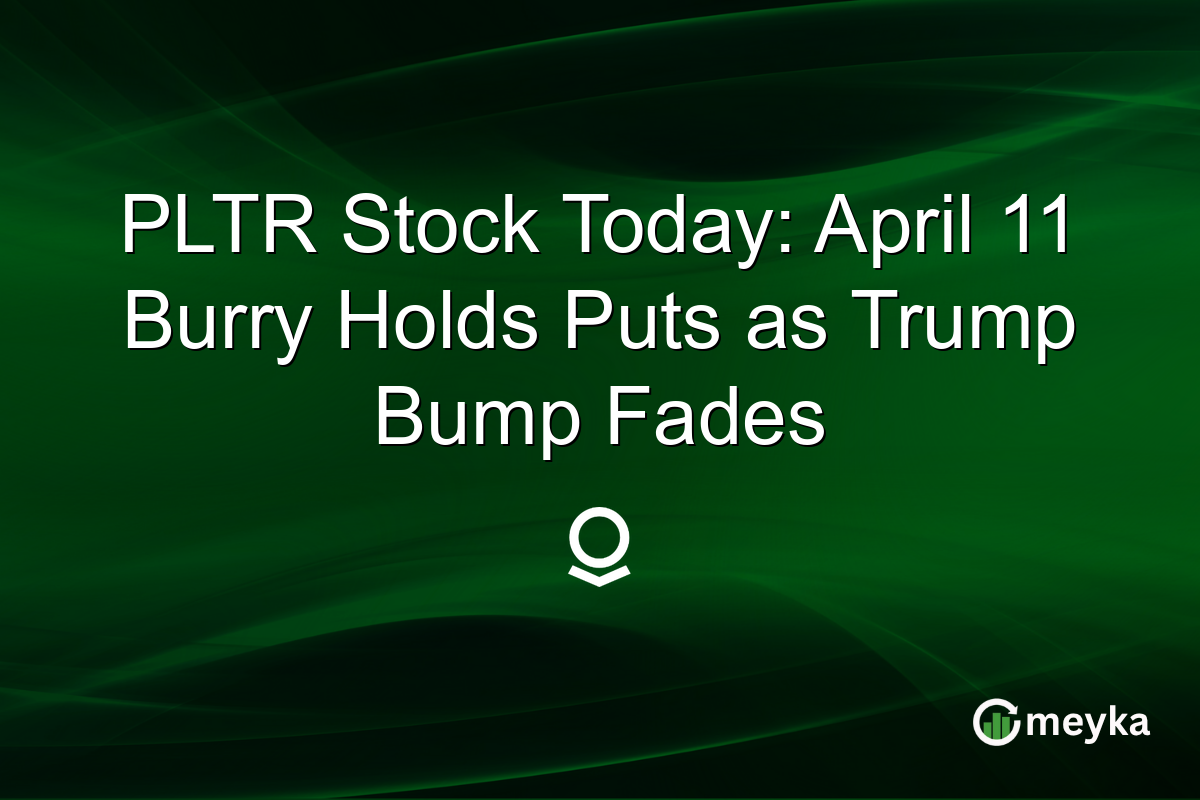PLTR Stock Today: April 11 Burry Holds Puts as Trump Bump Fades