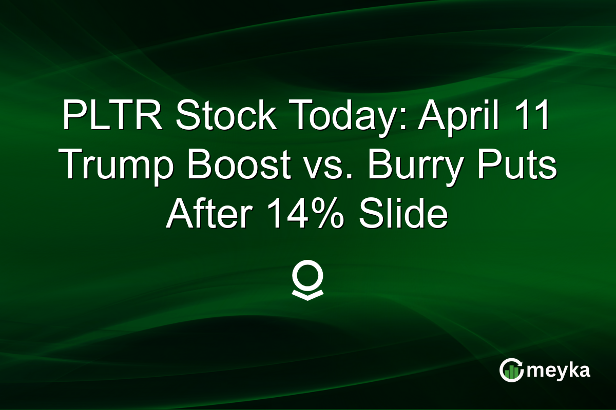 PLTR Stock Today: April 11 Trump Boost vs. Burry Puts After 14% Slide