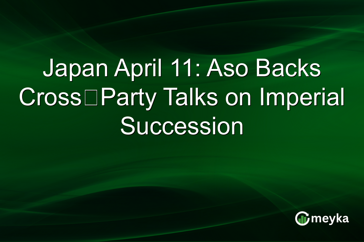 Japan April 11: Aso Backs Cross‑Party Talks on Imperial Succession