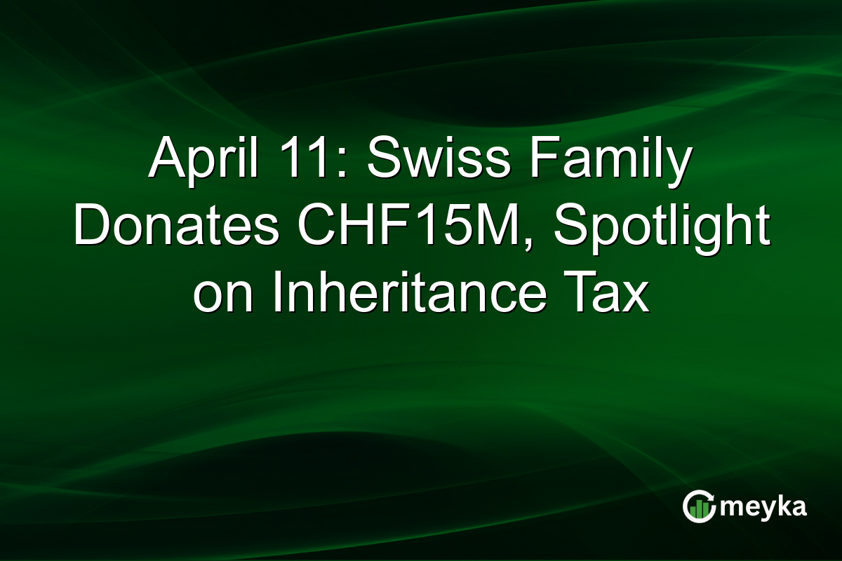 April 11: Swiss Family Donates CHF15M, Spotlight on Inheritance Tax