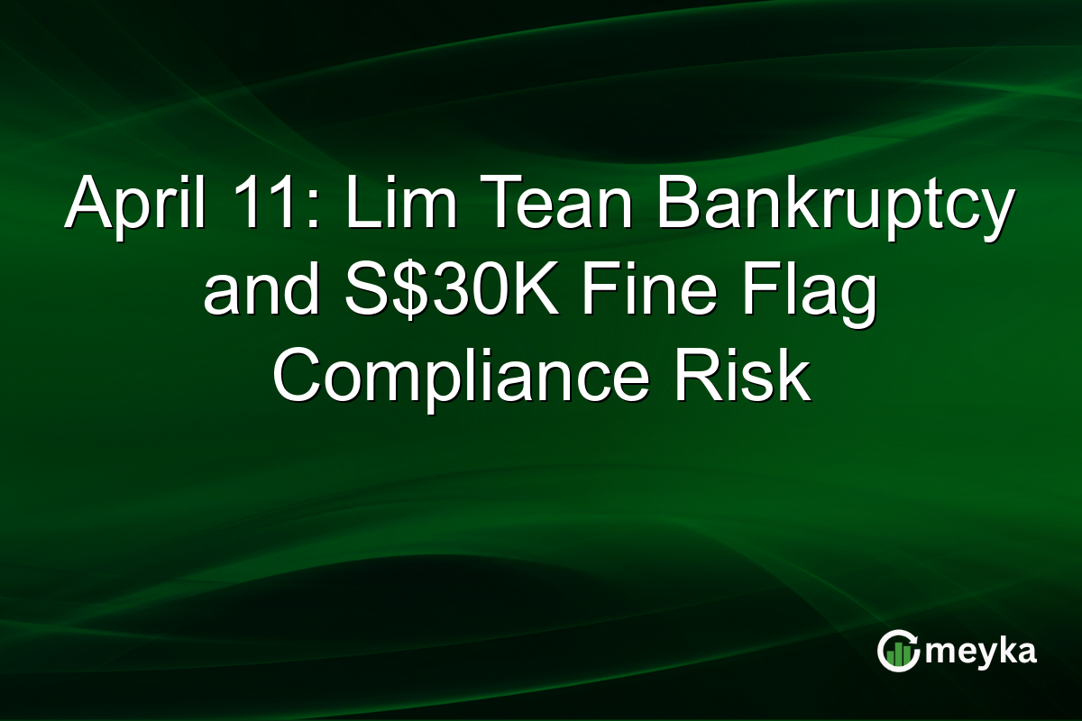 April 11: Lim Tean Bankruptcy and S$30K Fine Flag Compliance Risk