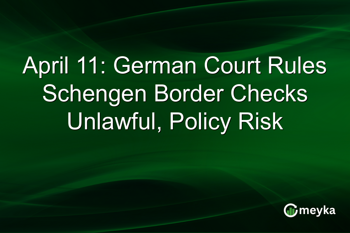 April 11: German Court Rules Schengen Border Checks Unlawful, Policy Risk