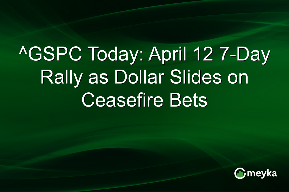 ^GSPC Today: April 12 7-Day Rally as Dollar Slides on Ceasefire Bets