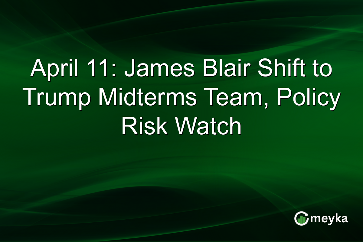 April 11: James Blair Shift to Trump Midterms Team, Policy Risk Watch