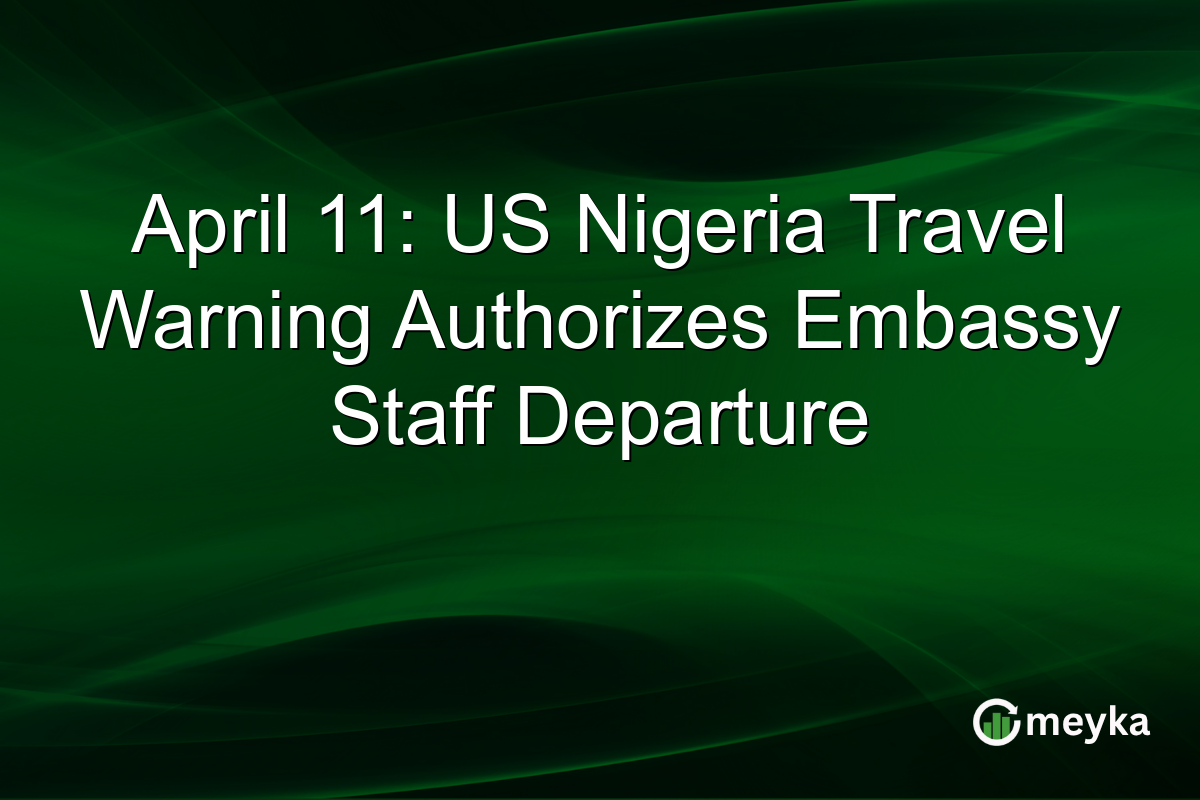 April 11: US Nigeria Travel Warning Authorizes Embassy Staff Departure