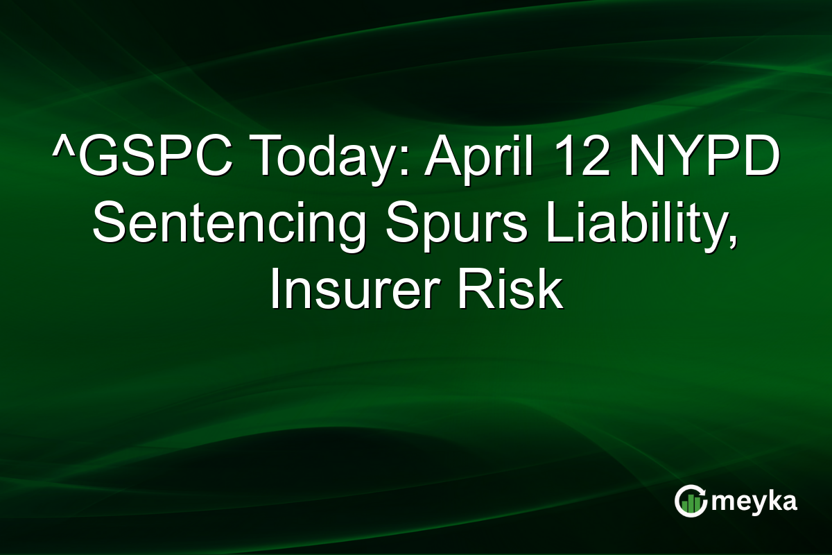 ^GSPC Today: April 12 NYPD Sentencing Spurs Liability, Insurer Risk