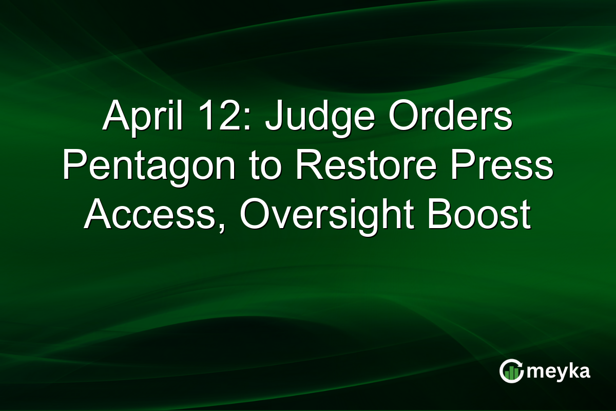 April 12: Judge Orders Pentagon to Restore Press Access, Oversight Boost