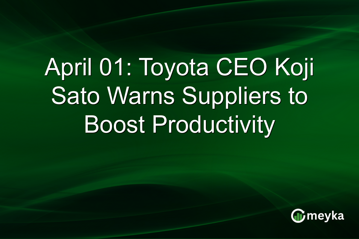 April 01: Toyota CEO Koji Sato Warns Suppliers to Boost Productivity