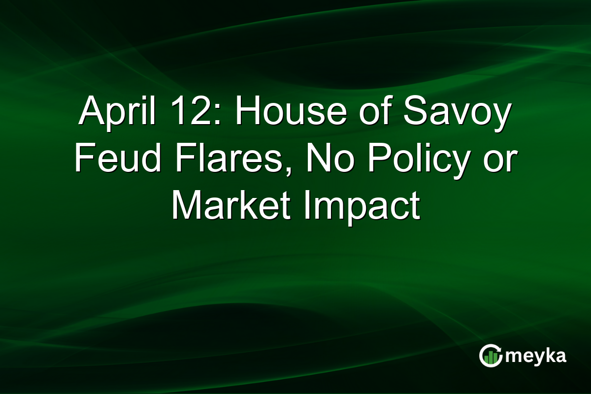April 12: House of Savoy Feud Flares, No Policy or Market Impact