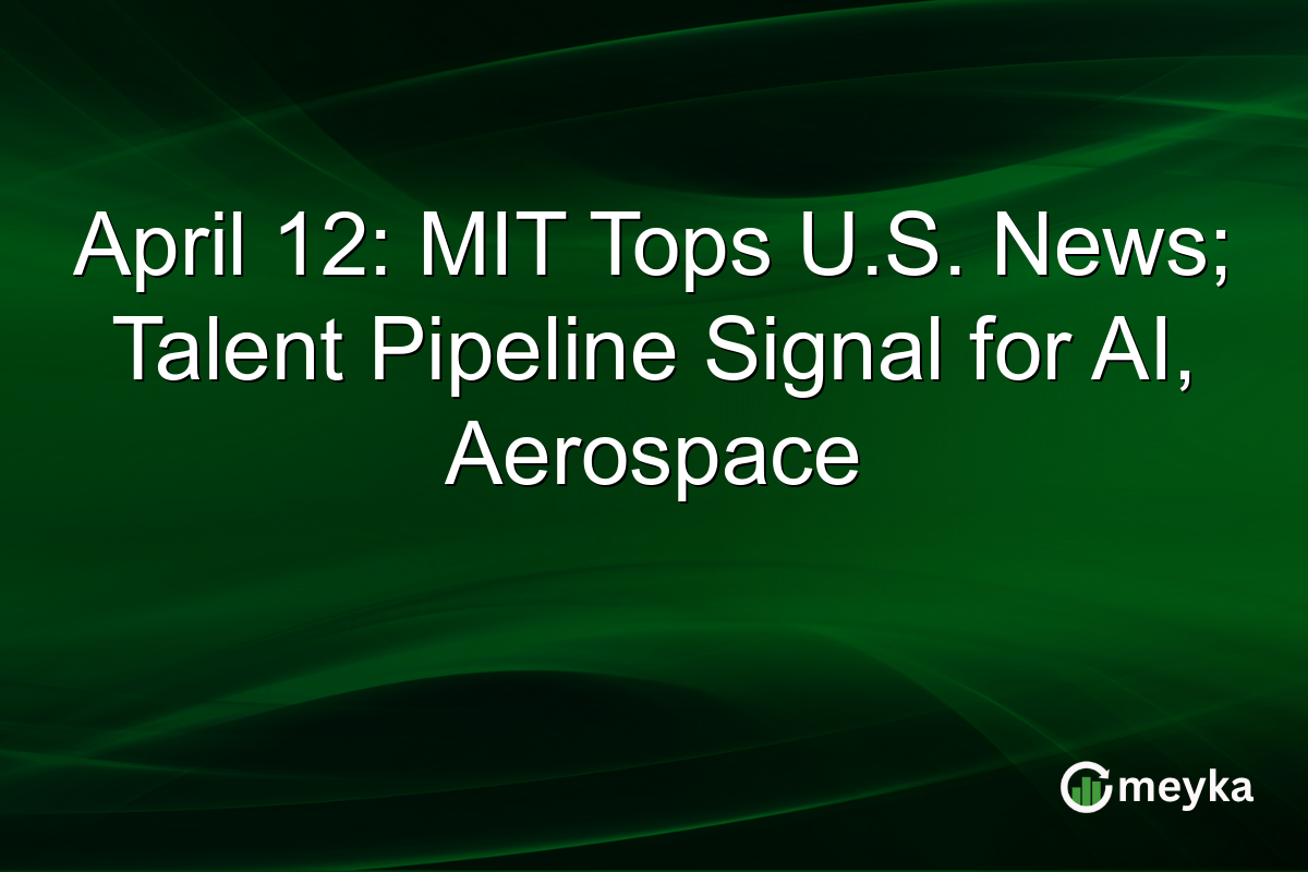 April 12: MIT Tops U.S. News; Talent Pipeline Signal for AI, Aerospace
