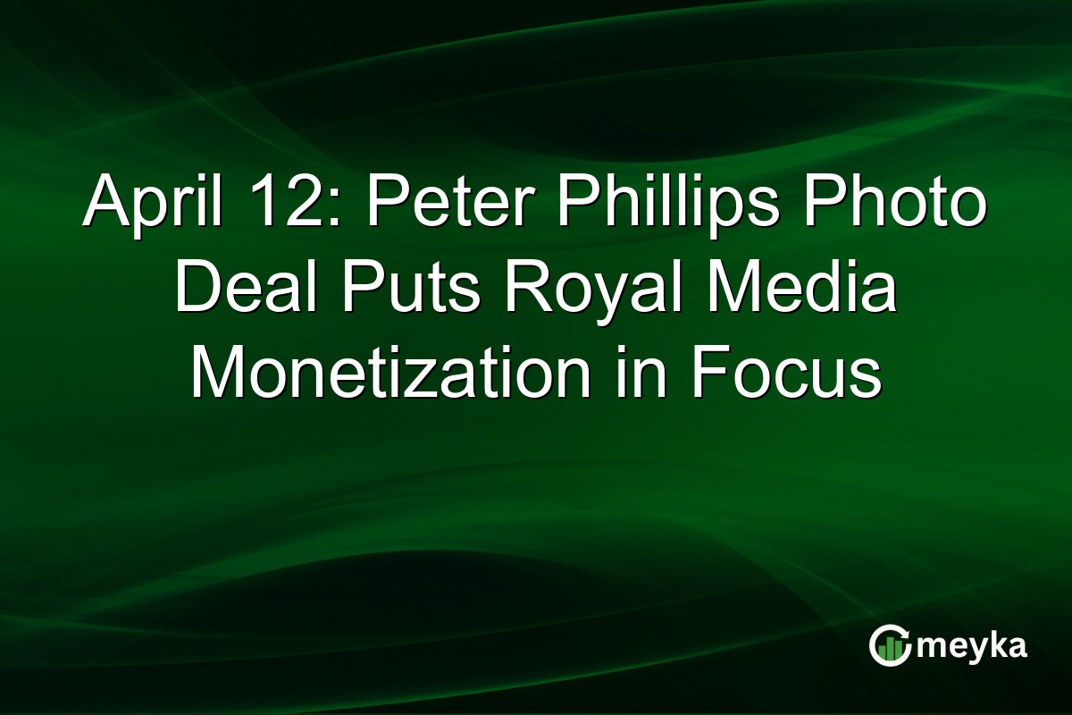 April 12: Peter Phillips Photo Deal Puts Royal Media Monetization in Focus