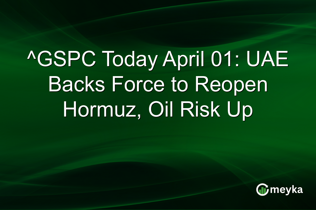 ^GSPC Today April 01: UAE Backs Force to Reopen Hormuz, Oil Risk Up