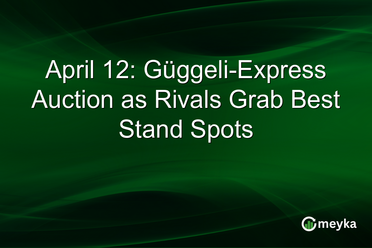 April 12: Güggeli-Express Auction as Rivals Grab Best Stand Spots