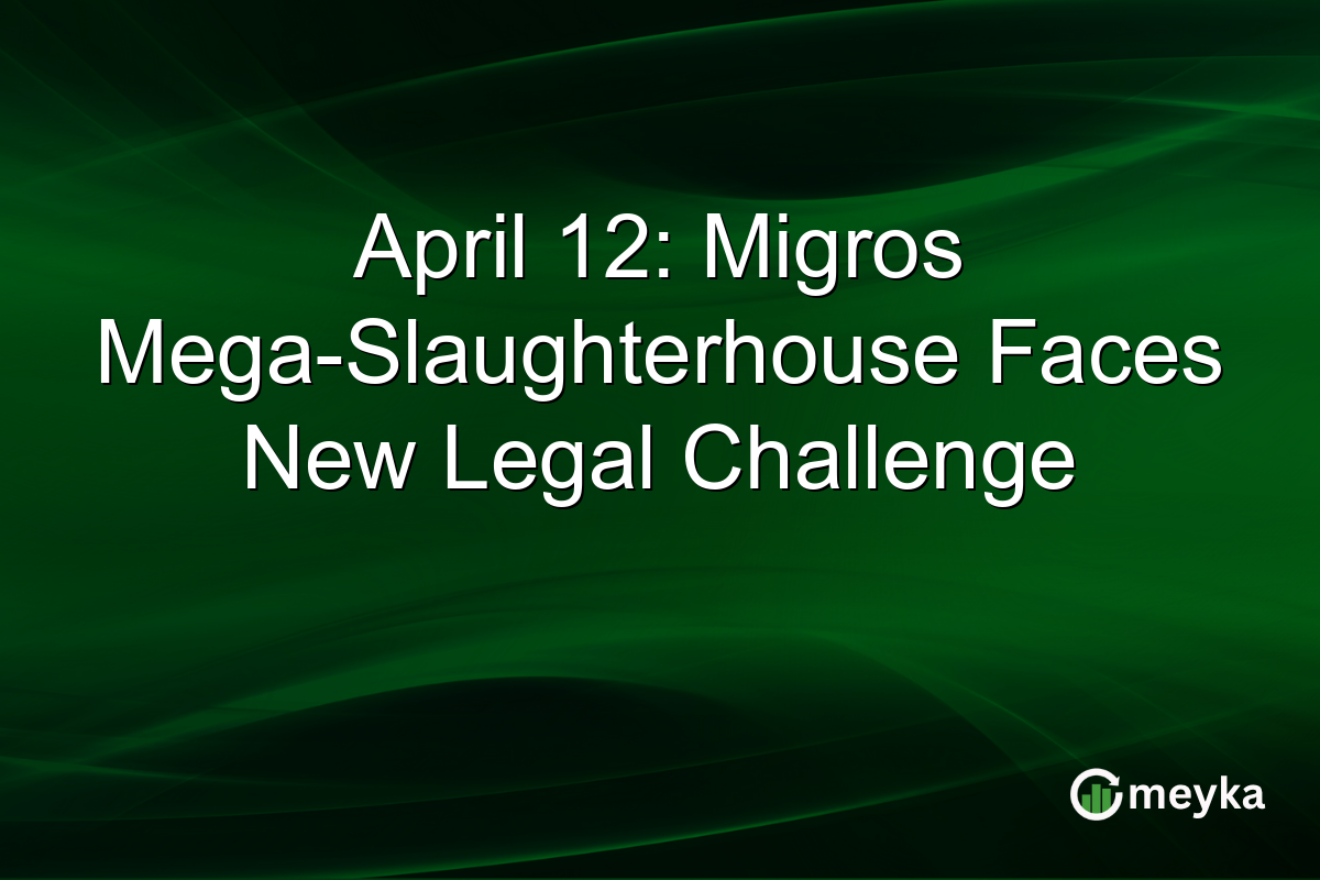 April 12: Migros Mega-Slaughterhouse Faces New Legal Challenge