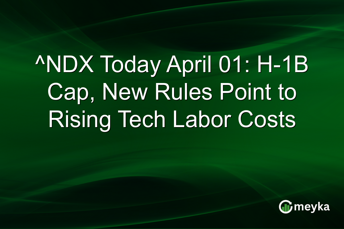 ^NDX Today April 01: H-1B Cap, New Rules Point to Rising Tech Labor Costs