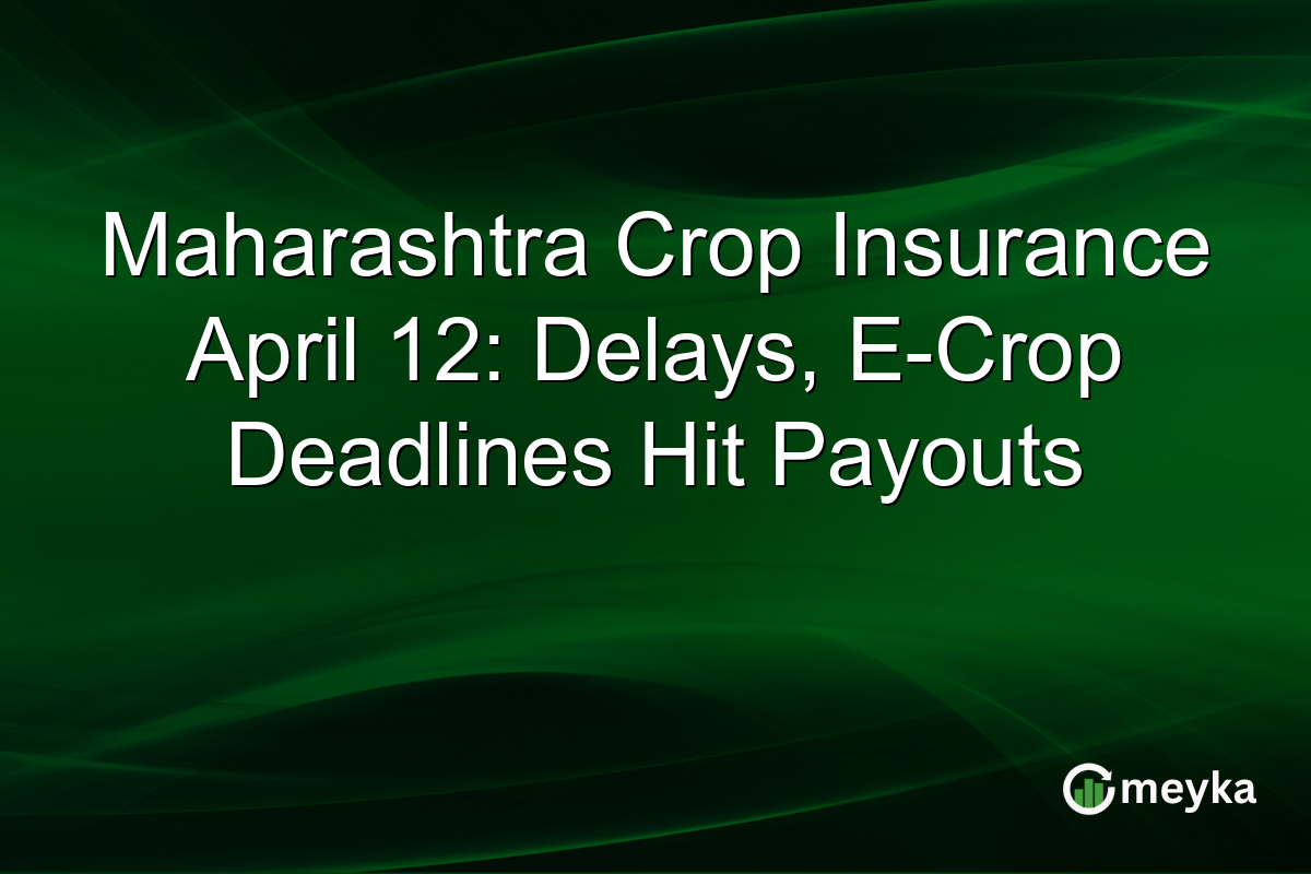 Maharashtra Crop Insurance April 12: Delays, E-Crop Deadlines Hit Payouts