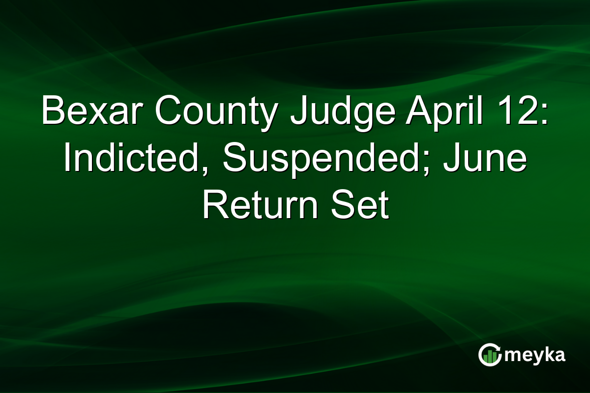 Bexar County Judge April 12: Indicted, Suspended; June Return Set